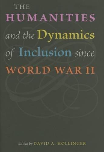 The Humanities And The Dynamics Of Inclusion Since World War Ii
