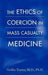 The Ethics Of Coercion In Mass Casualty Medicine