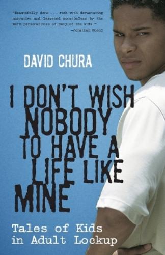 I Don`T Wish Nobody To Have A Life Like Mine: Tales Of Kids In Adult Lockup