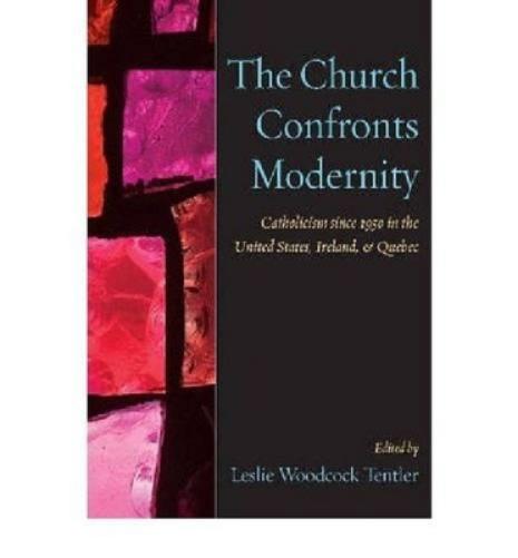 The Church Confronts Modernity: Catholicism Since 1950 In The United States, Ireland, And Quebec