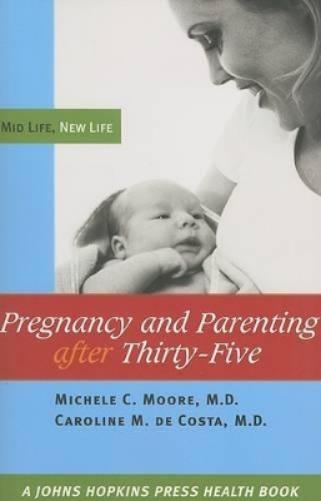 Pregnacy And Parenting After Thirty-Five: Mid-Life, New Life