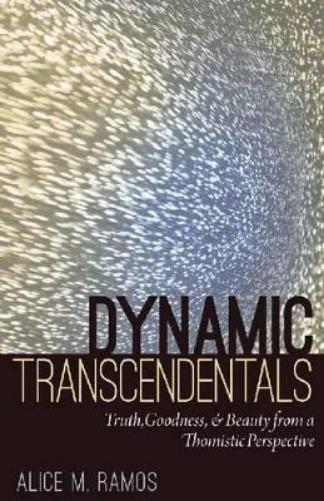 Dynamic Transcendentals: Truth, Goodness, And Beauty From A Thomistic Perspective