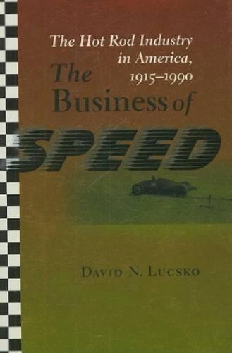 The Business Of Speed: The Hot Rod Industry In America, 1915-1990 (Johns Hopkins Studies In The History Of Technology)