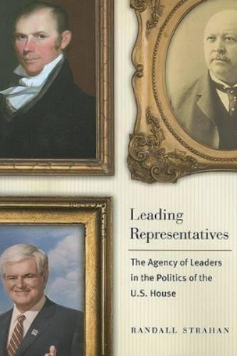 Leading Representatives: The Agency Of Leaders In The Politics Of The U.S. House (Interpreting American Politics)