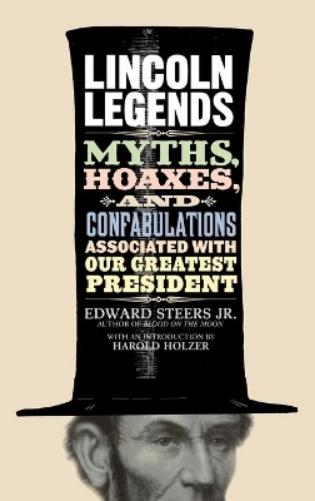 Lincoln Legends: Myths, Hoaxes, And Confabulations Associated With Our Greatest President