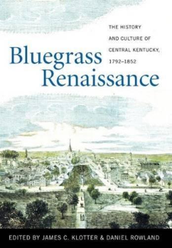 Bluegrass Renaissance: The History And Culture Of Central Kentucky, 1792-1852