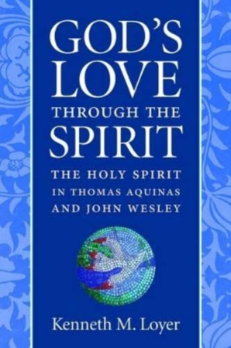 God`S Love Through The Spirit: The Holy Spirit In Thomas Aquinas And John Wesley