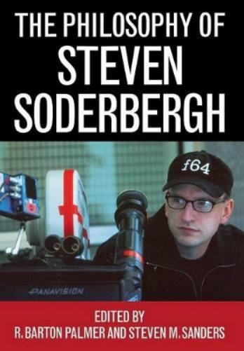 The Philosophy Of Steven Soderbergh (The Philosophy Of Popular Culture)