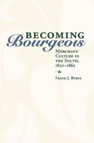 Becoming Bourgeois: Merchant Culture In The South, 1820-1865 (New Directions In Southern History)
