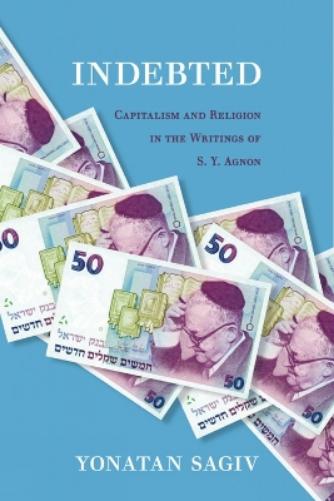 Indebted: Capitalism And Religion In The Writings Of S. Y. Agnon