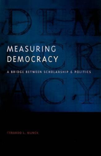 Measuring Democracy: A Bridge Between Scholarship And Politics (Democratic Transition And Consolidation)