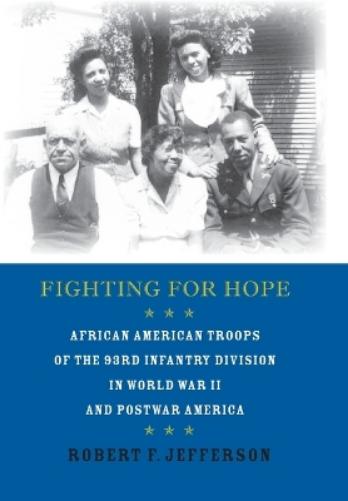 Fighting For Hope: African American Troops Of The 93Rd Infantry Division In World War Ii And Postwar America (War/Societ
