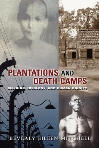 Plantations And Death Camp: Religion, Ideology, And Human Dignity (Innovations:African American Religious Thought)