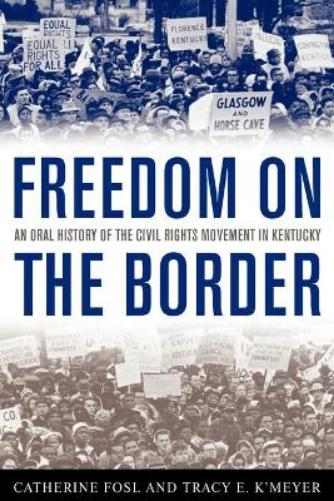 Freedom On The Border: An Oral History Of The Civil Rights Movement In Kentucky (Kentucky Remembered: An Oral History Se