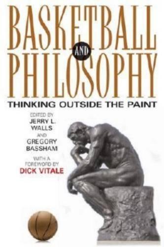 Basketball And Philosophy: Thinking Outside The Paint (The Philosophy Of Popular Culture)