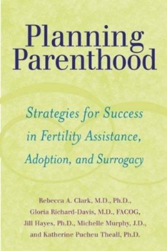 Planning Parenthood: Strategies For Success In Fertility Assistance, Adoption And Surrogacy