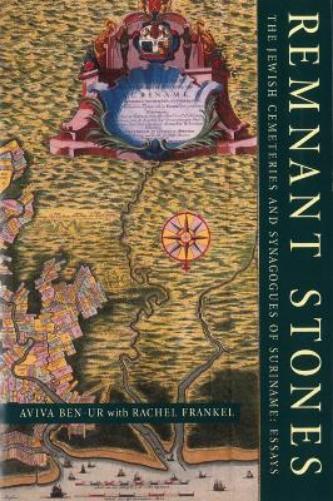 Remnant Stones: The Jewish Cemeteries Of Suriname: Essays