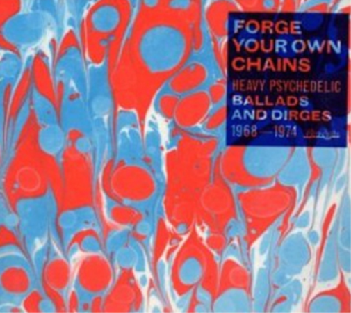 Forge Your Own Chains: Heavy Psychedelic Ballads and Dirges 1968-1974 - Volume 1