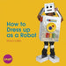 How to Dress Up as a Robot