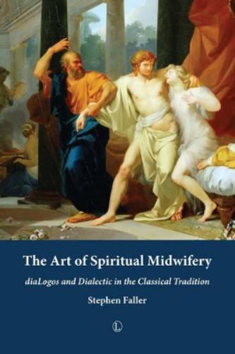 The Art Of Spiritual Midwifery: Dialogos And Dialectic In The Classical Tradition