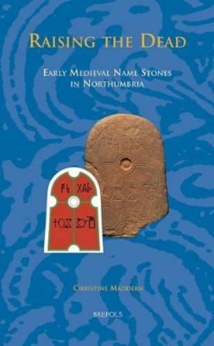 Raising The Dead: Early Medieval Name Stones In Northumbria