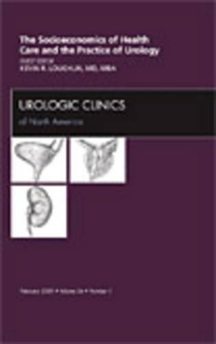Socioeconomics of Health Care and the Practice of Urology, An Issue of Urologic Clinics