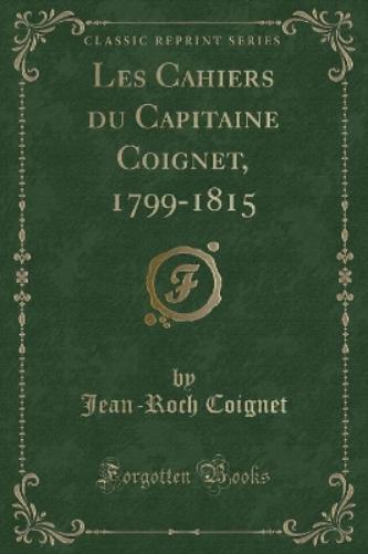 Les Cahiers Du Capitaine Coignet, 1799-1815 (Classic Reprint)