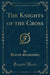 The Knights of the Cross (Classic Reprint)