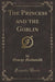 The Princess and the Goblin (Classic Reprint)
