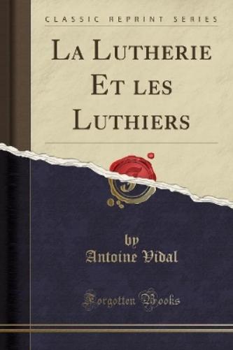 La Lutherie Et Les Luthiers (Classic Reprint)