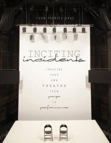 Inciting Incidents: Creating Your Own Theatre from Page to Performance