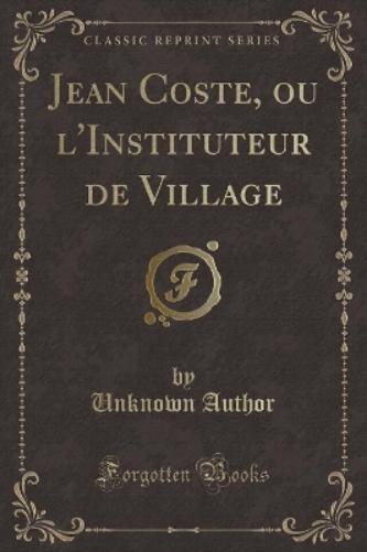 Jean Coste, Ou l'Instituteur de Village (Classic Reprint)