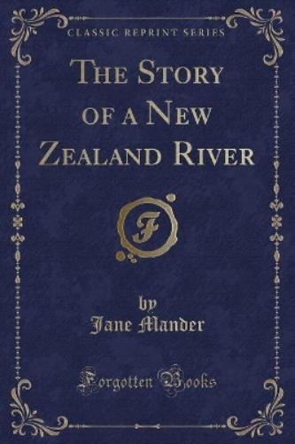 The Story of a New Zealand River (Classic Reprint)