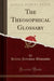 The Theosophical Glossary (Classic Reprint)