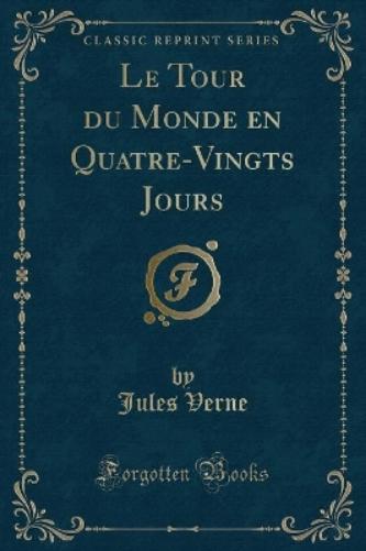 Le Tour Du Monde En Quatre-Vingts Jours (Classic Reprint)