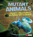 Scary Science Mutant Animals Crazy Creatures Altered by Science