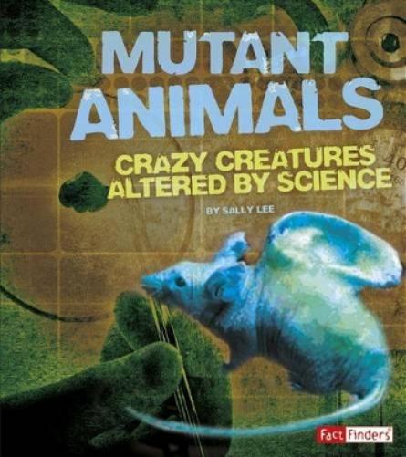 Scary Science Mutant Animals Crazy Creatures Altered by Science