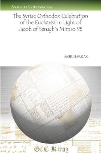 The Syriac Orthodox Celebration of the Eucharist in Light of Jacob of Serugh’s Mimro 95
