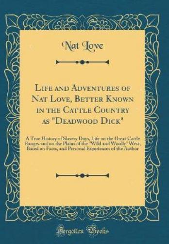 Life and Adventures of Nat Love, Better Known in the Cattle Country as "deadwood Dick"