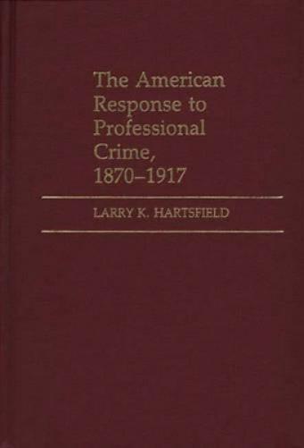 The American Response to Professional Crime, 1879-1917