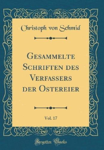 Gesammelte Schriften Des Verfassers Der Ostereier, Vol. 17 (Classic Reprint)