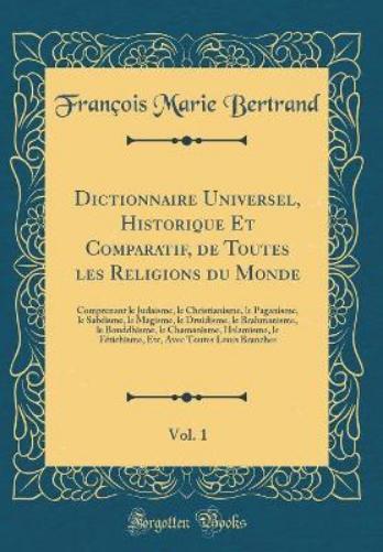 Dictionnaire Universel, Historique Et Comparatif, de Toutes Les Religions Du Monde, Vol. 1