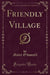 Friendly Village (Classic Reprint)