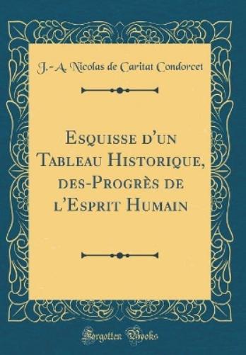 Esquisse d'Un Tableau Historique, Des-Progrès de l'Esprit Humain (Classic Reprint)