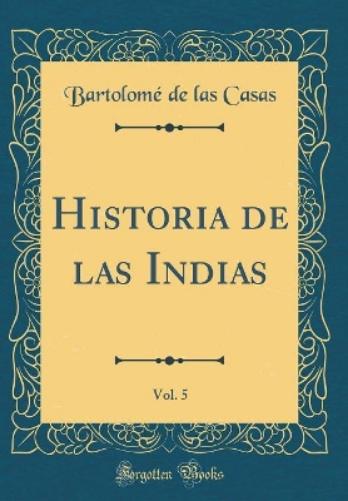 Historia de Las Indias, Vol. 5 (Classic Reprint)