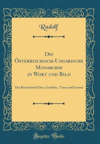 Die Österreichisch-Ungarische Monarchie in Wort Und Bild