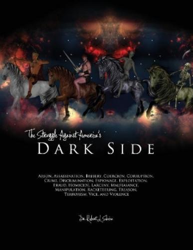 The Struggle Against America's Dark Side: Arson, Assassination, Bribery, Coercion, Corruption, Crime, Discrimination, Espionage, Exploitation, Fraud, Homicide, Larcency, Malfeasance, Manipulation,