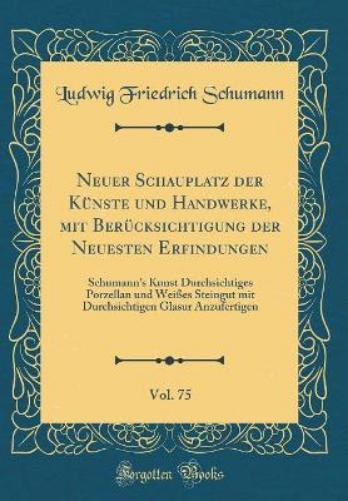 Neuer Schauplatz Der Künste Und Handwerke, Mit Berücksichtigung Der Neuesten Erfindungen, Vol. 75