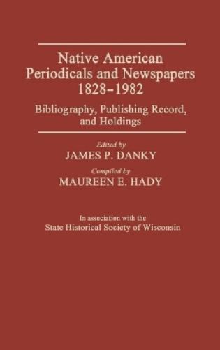 Native American Periodicals and Newspapers, 1828-1982