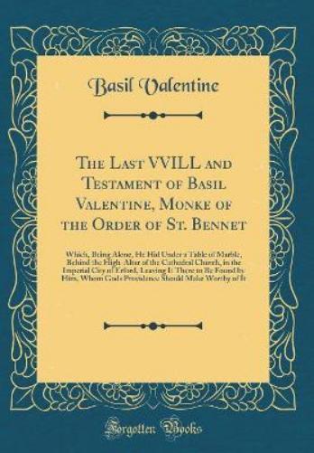 The Last VVILL and Testament of Basil Valentine, Monke of the Order of St. Bennet